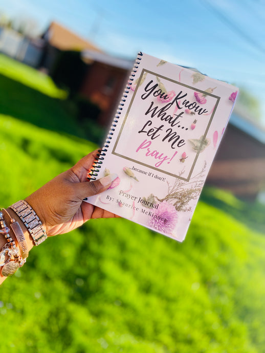 You Know What...Let Me PRAY! Prayer Journal - Pretty and Prayed Up